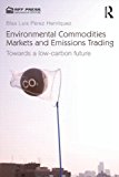 Environmental Commodities Markets and Emissions Trading Towards a Low-Carbon Future  9781617260957 Front Cover