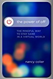 Power of Off The Mindful Way to Stay Sane in a Virtual World  9781622037957 Front Cover