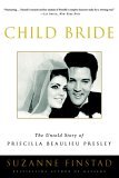 Child Bride The Untold Story of Priscilla Beaulieu Presley 2006 9780307336958 Front Cover