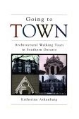 Going to Town Architectural Walking Tours in Southern Ontario 1996 9780921912958 Front Cover