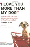 I Love You More Than My Dog Five Decisions That Drive Extreme Customer Loyalty in Good Times and Bad cover art