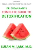 Dr. Susan Lark's Complete Guide to Detoxification Your Total Resource for Renewed Energy and Vitality, Reverse Aging, Radiant Skin and Incredible Health 2013 9781939013958 Front Cover