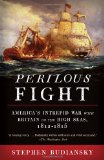 Perilous Fight America's Intrepid War with Britain on the High Seas, 1812-1815  9780307454959 Front Cover