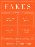 Fakes An Anthology of Pseudo-Interviews, Faux-lectures, Quasi-letters, &#39;Found&#39; Texts, and Other Fraudulent Artifacts