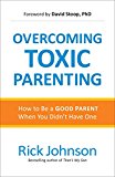 Overcoming Toxic Parenting How to Be a Good Parent When You Didn't Have One  9780800726959 Front Cover