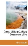 George William Curtis A Commemorative Address Delivered Before the Century 2009 9781110851959 Front Cover