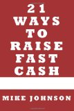 21 Ways to Raise Fast Cash Quick Methods to Raise Cash Online and Offline 2010 9781451523959 Front Cover