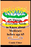 65 Things Everyone Needs to Know about Medicare Before Age 65 2012 9781477602959 Front Cover