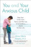 You and Your Anxious Child Free Your Child from Fears and Worries and Create a Joyful Family Life  9781583334959 Front Cover