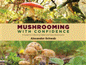 Mushrooming with Confidence A Guide to Collecting Edible and Tasty Mushrooms 2012 9781620871959 Front Cover