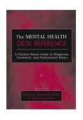 Mental Health Desk Reference A Practice-Based Guide to Diagnosis, Treatment, and Professional Ethics  9780471652960 Front Cover