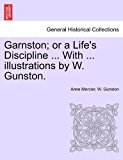 Garnston; or a Life's Discipline ... with ... illustrations by W. Gunston 2011 9781240882960 Front Cover