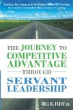 Journey to Competitive Advantage Through Servant Leadership Building the Company Every Person Dreams of Working for and Every President Has A Vision of Leading cover art