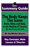 Summary The Body Keeps the Score: Brain, Mind, and Body in the Healing of Trauma: by Bessel Van der Kolk the Mw Summary Guide  9781795001960 Front Cover