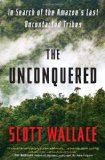 Unconquered In Search of the Amazon's Last Uncontacted Tribes 2011 9780307462961 Front Cover