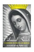 Colonial Saints Discovering the Holy in the Americas, 1500-1800  9780415934961 Front Cover