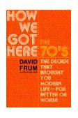 How We Got Here The 70's: the Decade That Brought You Modern Life (for Better or Worse) cover art