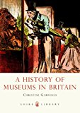 Museums in Britain A History 2014 9780747811961 Front Cover