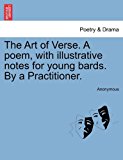 Art of Verse a Poem, with Illustrative Notes for Young Bards by a Practitioner 2011 9781241172961 Front Cover