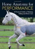 Horse Anatomy for Performance A Practical Guide to Training, Riding and Horse Care