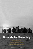 Grounds for Dreaming Mexican Americans, Mexican Immigrants, and the California Farmworker Movement  9780300196962 Front Cover