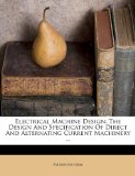 Electrical MacHine Design The Design and Specification of Direct and Alternating Current Machinery ... 2011 9781173584962 Front Cover