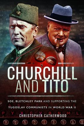 Churchill and Tito SOE, Bletchley Park and Supporting the Yugoslav Communists in World War II  9781526704962 Front Cover
