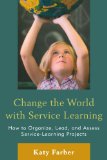 Change the World with Service Learning How to Create, Lead, and Assess Service Learning Projects 2011 9781607096962 Front Cover