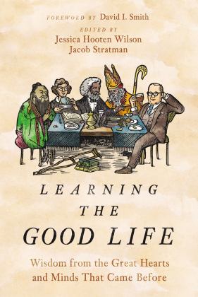Learning the Good Life Wisdom from the Great Hearts and Minds That Came Before  9780310127963 Front Cover
