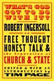 What's God Got to Do with It? Robert Ingersoll on Free Thought, Honest Talk and the Separation of Church and State 2005 9781586420963 Front Cover
