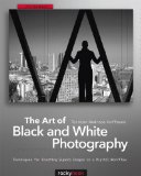 Art of Black and White Photography Techniques for Creating Superb Images in a Digital Workflow cover art