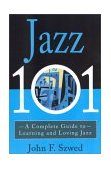 Jazz 101 A Complete Guide to Learning and Loving Jazz cover art