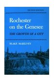 Rochester on the Genesee The Growth of a City, Second Edition 2nd 1993 9780815625964 Front Cover