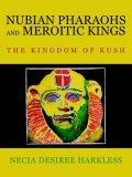 Nubian Pharaohs and Meroitic Kings The kingdom of Kush 2006 9781425944964 Front Cover
