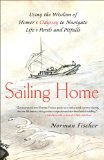 Sailing Home Using the Wisdom of Homer's Odyssey to Navigate Life's Perils and Pitfalls 2011 9781556439964 Front Cover