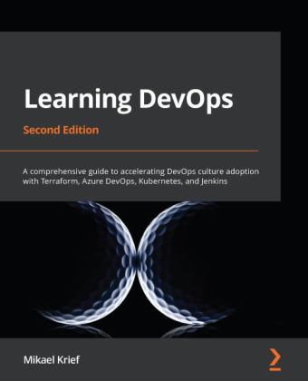 Learning DevOps A Comprehensive Guide to Accelerating DevOps Culture Adoption with Terraform, Azure DevOps, Kubernetes, and Jenkins 2nd 9781801818964 Front Cover