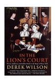 In the Lion's Court Power, Ambition, and Sudden Death in the Reign of Henry VIII  9780312286965 Front Cover