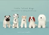 Little Felted Dogs Easy Projects for Making Adorable Needle Felted Pups  9780553447965 Front Cover