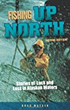 Fishing up North Stories of Luck and Loss in Alaskan Waters 2012 9780882408965 Front Cover