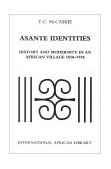 Asante Identities History and Modernity in an African Village, 1850-1950 2001 9780253214966 Front Cover