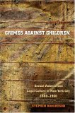 Crimes Against Children Sexual Violence and Legal Culture in New York City, 1880-1960 cover art