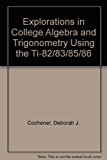 Explorations in College Algebra and Trigonometry Using the TI-82/83/83 Plus/85/86 2nd 2001 9780534381967 Front Cover