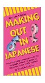 Making Out in Japanese From Everyday Conversation to the Language of Love - A Guide to Japanese as It's Really Spoken! 2003 9780804833967 Front Cover