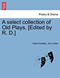 Select Collection of Old Plays [Edited by R D ] 2011 9781241097967 Front Cover