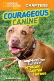 National Geographic Kids Chapters: Courageous Canine And More True Stories of Amazing Animal Heroes 2013 9781426313967 Front Cover