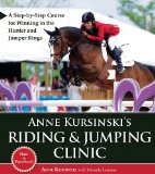 Anne Kursinski's Riding and Jumping Clinic A Step-by-Step Course for Winning in the Hunter and Jumper Rings  9781570764967 Front Cover