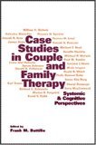 Case Studies in Couple and Family Therapy Systemic and Cognitive Perspectives cover art