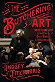 Butchering Art Joseph Lister's Quest to Transform the Grisly World of Victorian Medicine  9780374537968 Front Cover