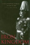 Iron Kingdom: Prussia and the Making of Modern Europe 