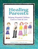 Healing Parents Helping Wounded Children Learn to Trust and Love  9781587600968 Front Cover
